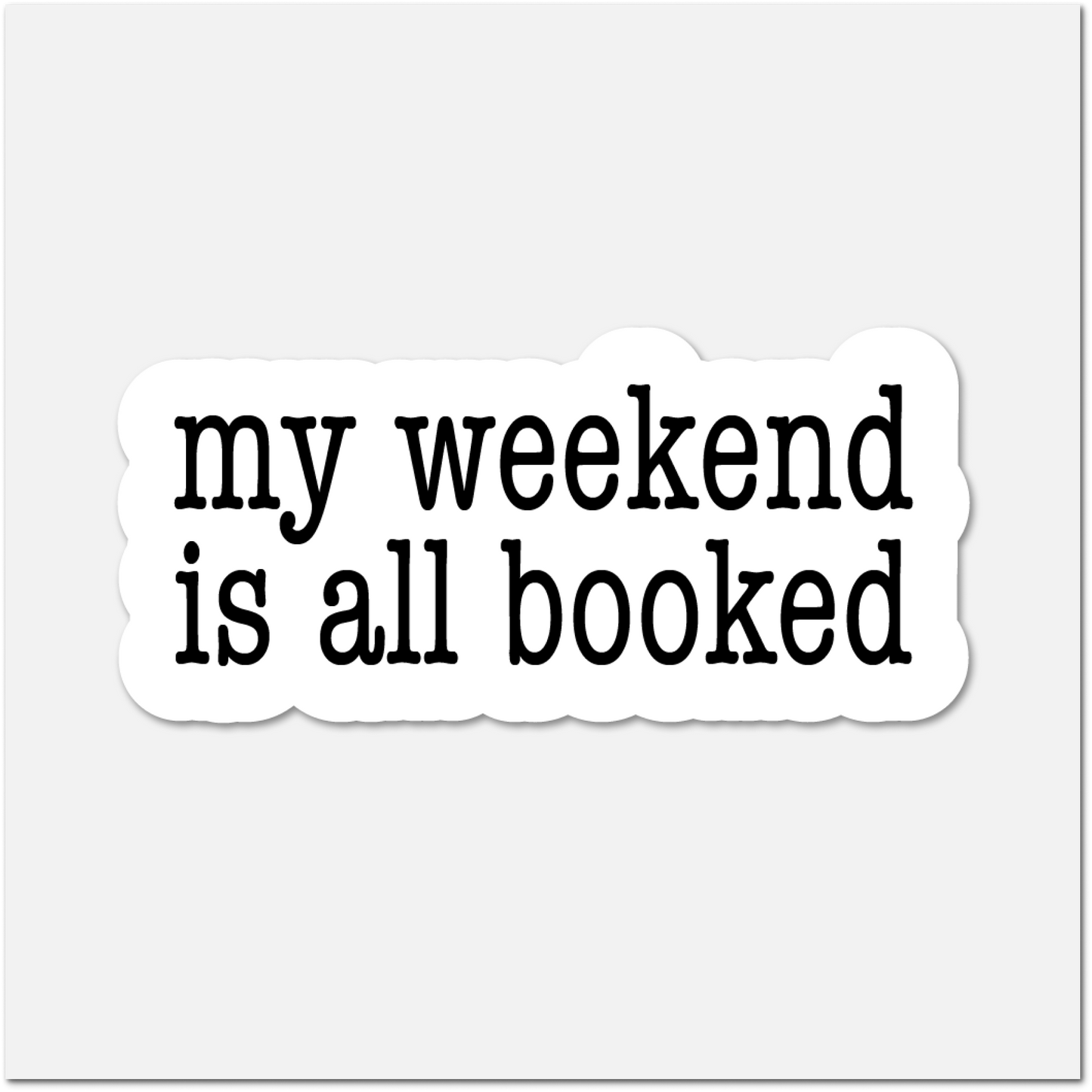 Sticker with 'my weekend is all booked' text on a white background