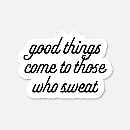 Good Things Come To Those Who Sweat