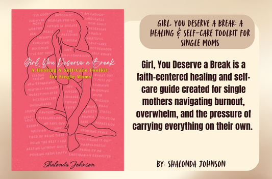 Girl, You Deserve a Break: A Healing & Self-Care Toolkit for Single Moms by Shalonda Johnson