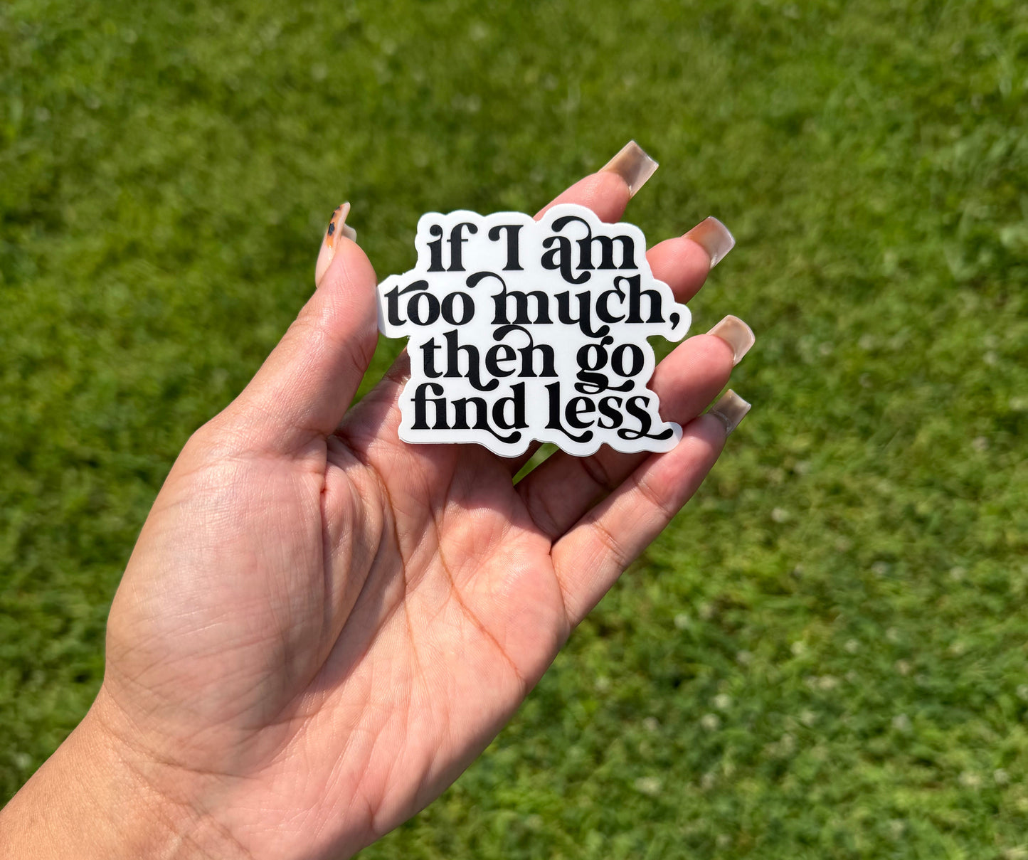 If I am too much then go find less Quote Sticker